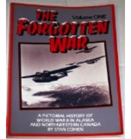 Pictorial Histories The Forgotten War: A Pictorial History of World War II in Alaska and Northwestern Canada, Vol. 1 - Cohen, Stan B.