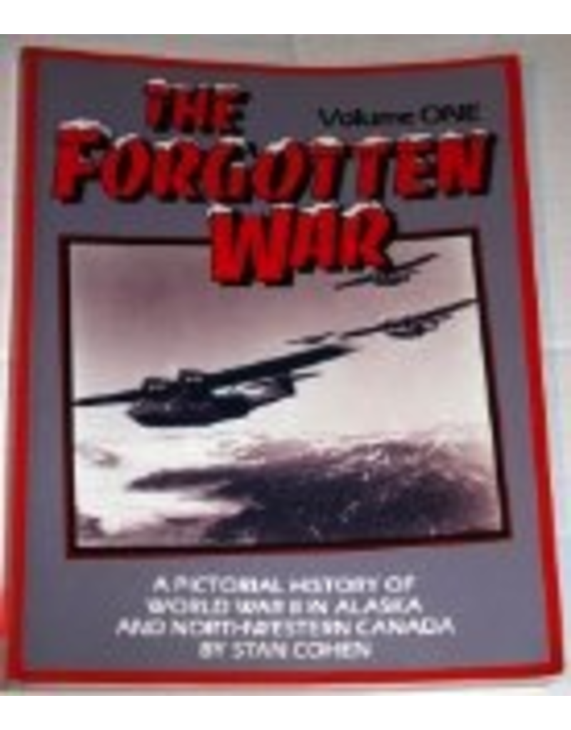 Pictorial Histories The Forgotten War: A Pictorial History of World War II in Alaska and Northwestern Canada, Vol. 1 - Cohen, Stan B.