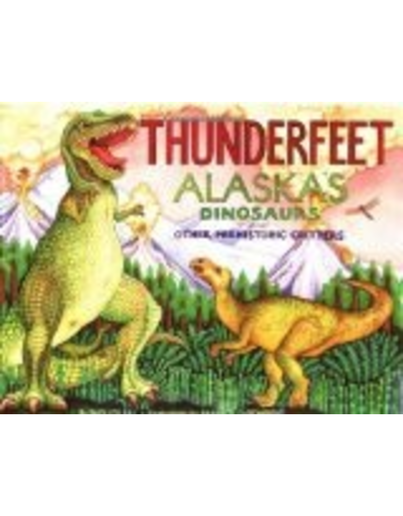 Sasquatch Books Thunderfeet: Alaska's Dinosaurs and Other Prehistoric Critters