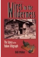 P R Dist. Wires in the Wilderness;,the story of the Yukon Telegraph, - Miller, Bill