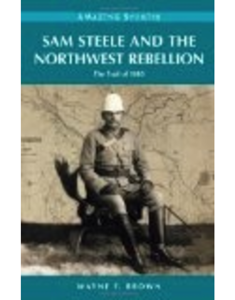 P R Services Sam Steele and the Northwest Rebellion: The Trail of 1885 (Amazing Stories) - Wayne F. Brown
