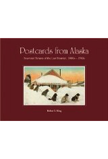 Greatland Graphics Postcards from Alaska: Souvenir Pictures of the Last Frontier, 1890s - 1940s - Robert E. King