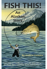 Lynn Canal Publishing Fish This! An Alaskan Story - Cremata, Andrew