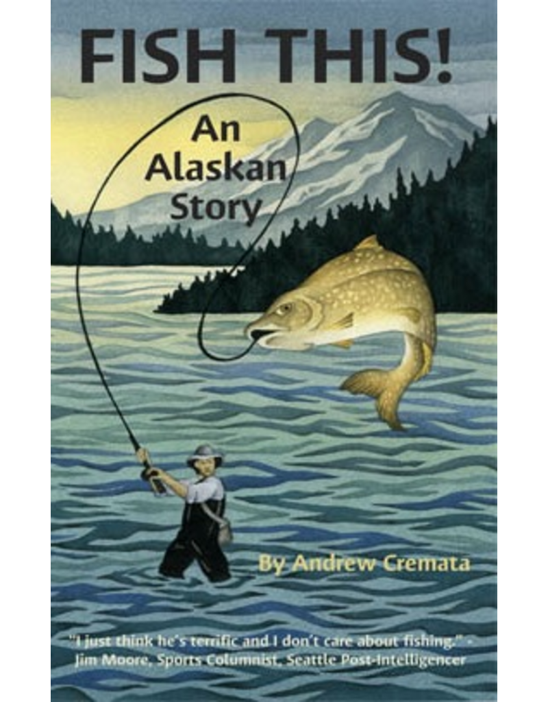 Lynn Canal Publishing Fish This! An Alaskan Story - Cremata, Andrew