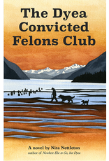 Lynn Canal Publishing The Dyea Convicted Felons Club - Nettleton, Nita