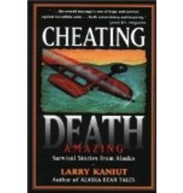 Epicenter Press Cheating Death: Amazing Survival Stories from Alaska - Kaniut, Larry