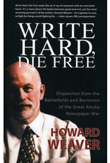 Epicenter Press Write Hard, Die Free: Dispatches from the battlefiedls and barrooms of the Great Alaska Newspaper War - Howard Weave