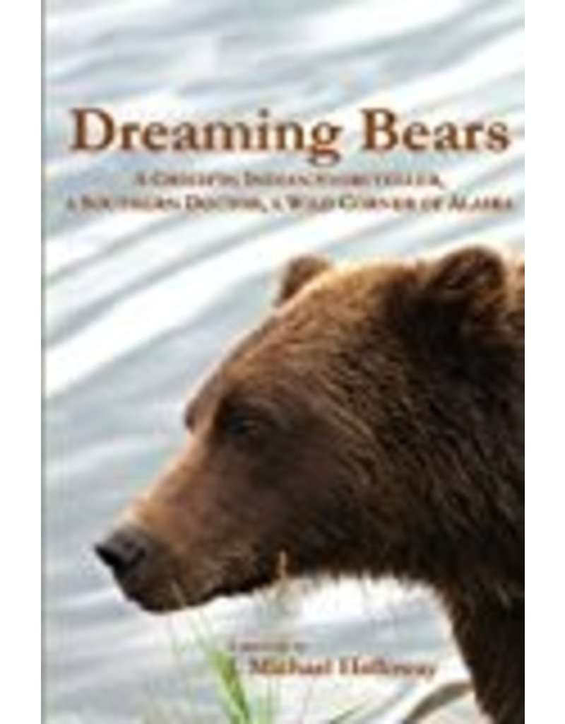 Epicenter Press Dreaming Bears; a Gwich'in Indian Storyteller, a Southern Doctor, a Wild Corner of Alaska - Holloway, J Michael