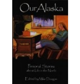 Graphic Arts Center Our Alaska: Personal Stories about Living in the North - Edited by Mike Doogan