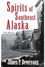 Epicenter Press Spirits of Southeast Alaska: The History & Hauntings of Alaska’s Panhandle - James P. Devereaux