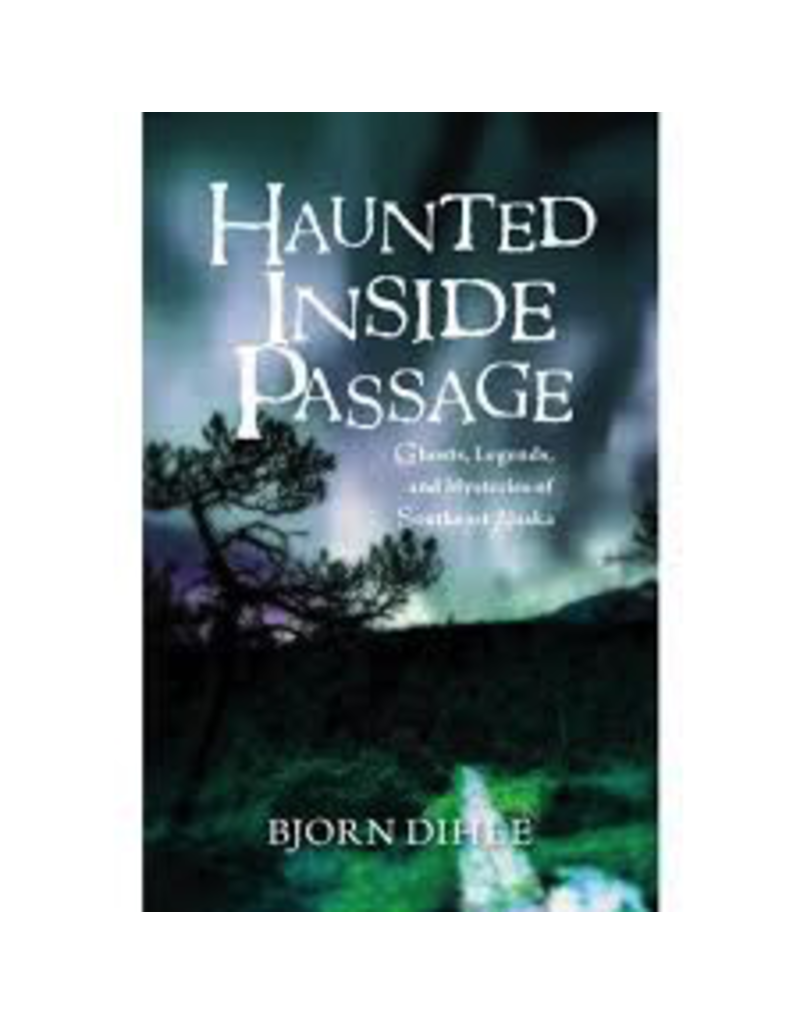 Ingram Haunted Inside Passage; Ghosts, Legends, and Mysteries of SE Alaska - Dihle, Bjorn