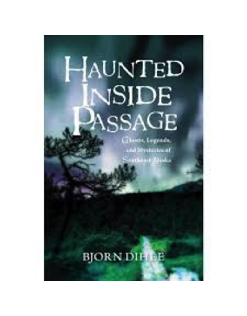 Todd Communications Haunted Inside Passage; Ghosts, Legends, and Mysteries of SE Alaska - Dihle, Bjorn