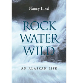 Todd Communications Rock Water Wild, an Alaskan Life (hc) - Lord, Nancy