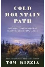 Ingram Cold Mountain Path: The Ghost Town Decades of McCarthy-Kennecott, Alaska  - Kizzia,Tom