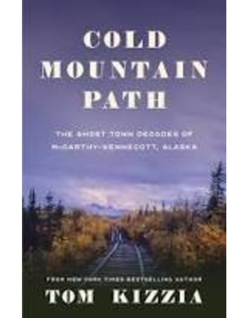 Ingram Cold Mountain Path: The Ghost Town Decades of McCarthy-Kennecott, Alaska  - Kizzia,Tom
