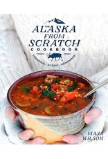 Todd Communications The Alaska from Scratch Cookbook: Seasonal, Scenic, Homemade - Wilson, Maya