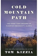 Ingram Cold Mountain Path: The Ghost Town Decades of McCarthy-Kennecott, Alaska  - Kizzia,Tom