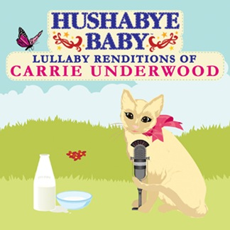 CMH RECORDS, INC. HUSHABYE LULLABY RENDITIONS OF CARRIE UNDERWOOD