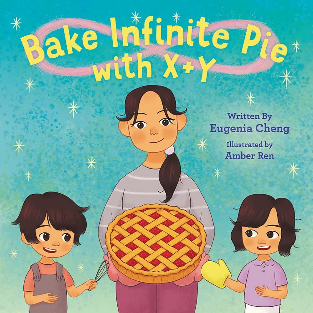 Bake Infinite Pie with X + Y, by Eugenia Cheng (Children)