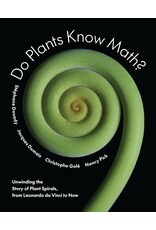 Do Plants Know Math? Unwinding the Story of Plant Spirals, from Leonardo da Vinci to Now by Stéphane Douady, Jacques Dumais, Christophe Golé, and Nancy Pick
