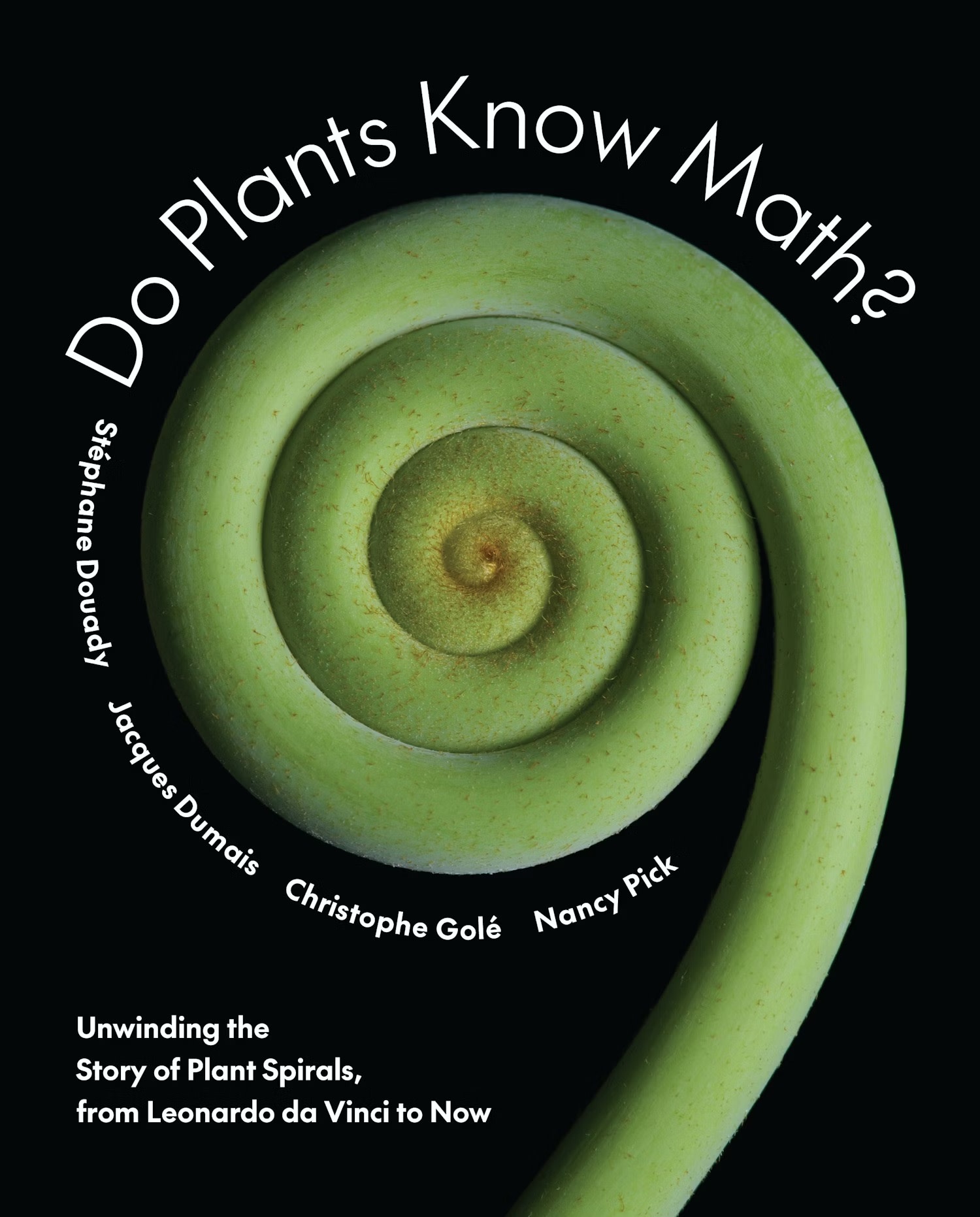 Do Plants Know Math? Unwinding the Story of Plant Spirals, from Leonardo da Vinci to Now by Stéphane Douady, Jacques Dumais, Christophe Golé, and Nancy Pick