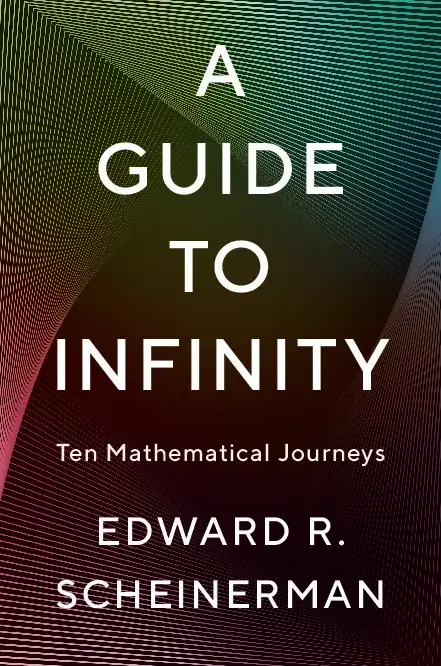 A Guide To Infinity: Ten Mathematical Journeys, by Edward R. Scheinerman
