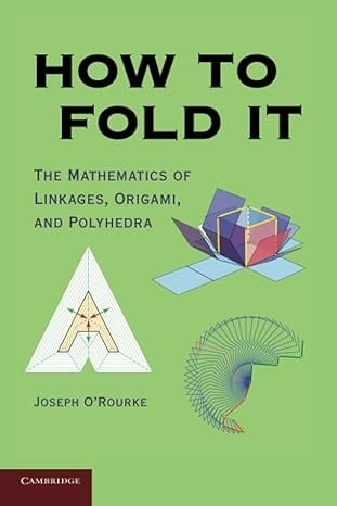 How to Fold It, The Mathematics of Linkages, Origami, and Polyhedra, by Joseph O'Rourke