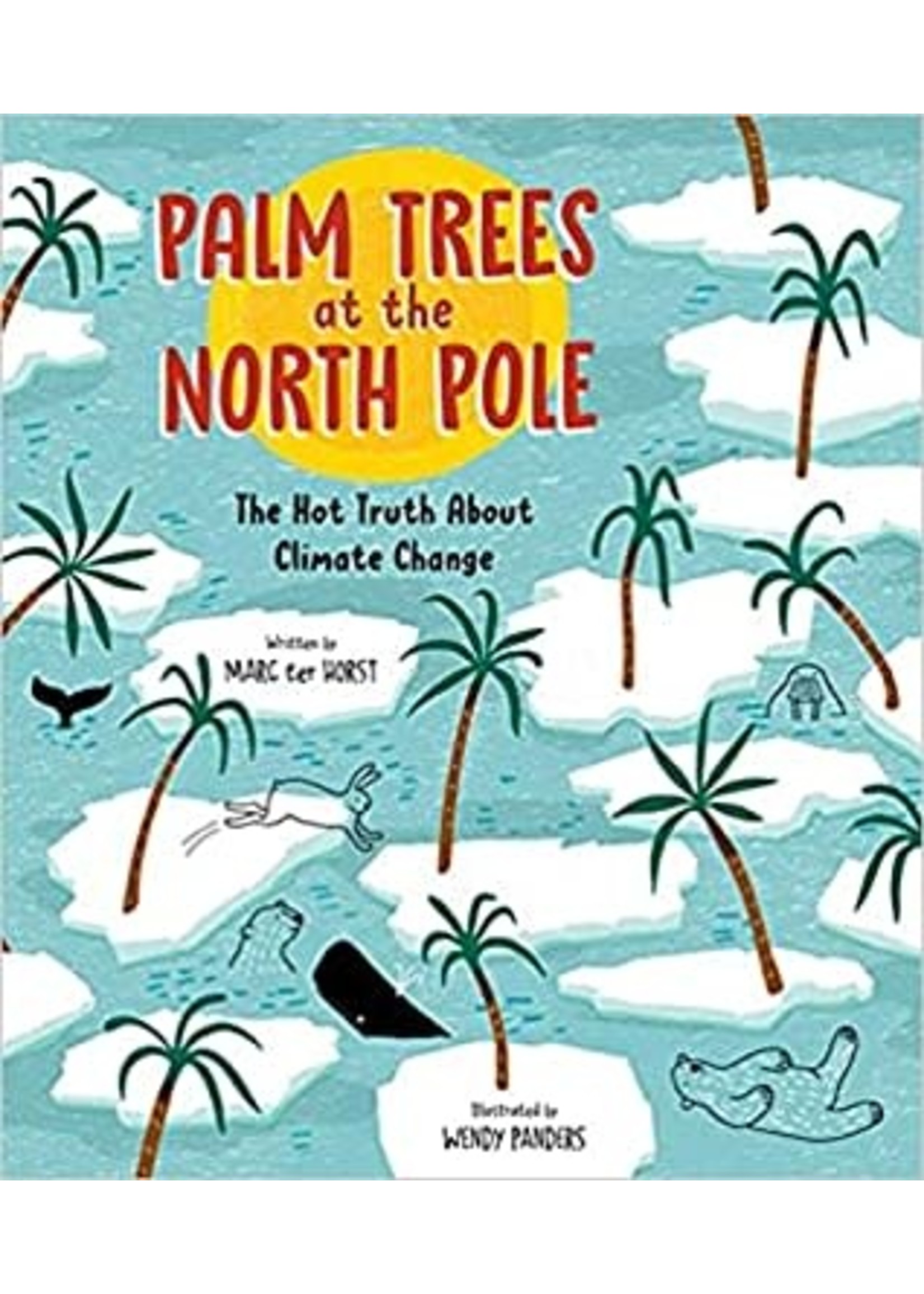 Palm Trees at the North Pole: The Hot Truth About Climate Change by Marc her Horst, Wendy Panders
