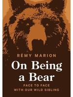 On Being a Bear: Face to Face with Our wild Sibling by Rémy Marion