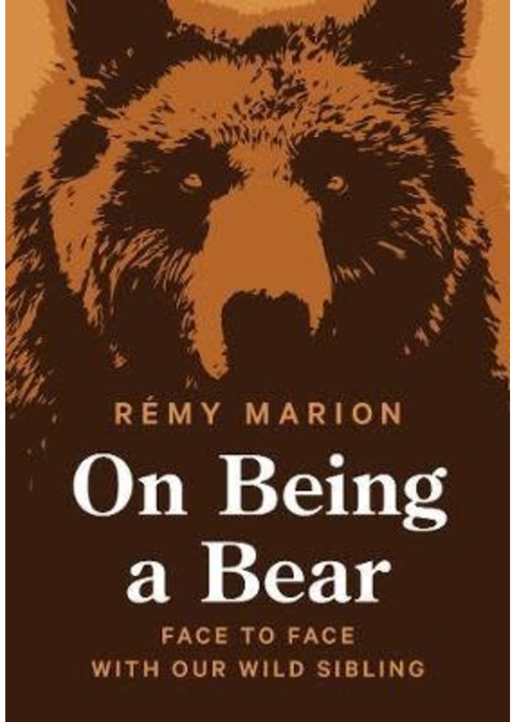 On Being a Bear: Face to Face with Our wild Sibling by Rémy Marion