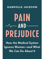 Pain and Prejudice: How the Medical System Ignores Women—And What We Can Do About It by Gabrielle Jackson