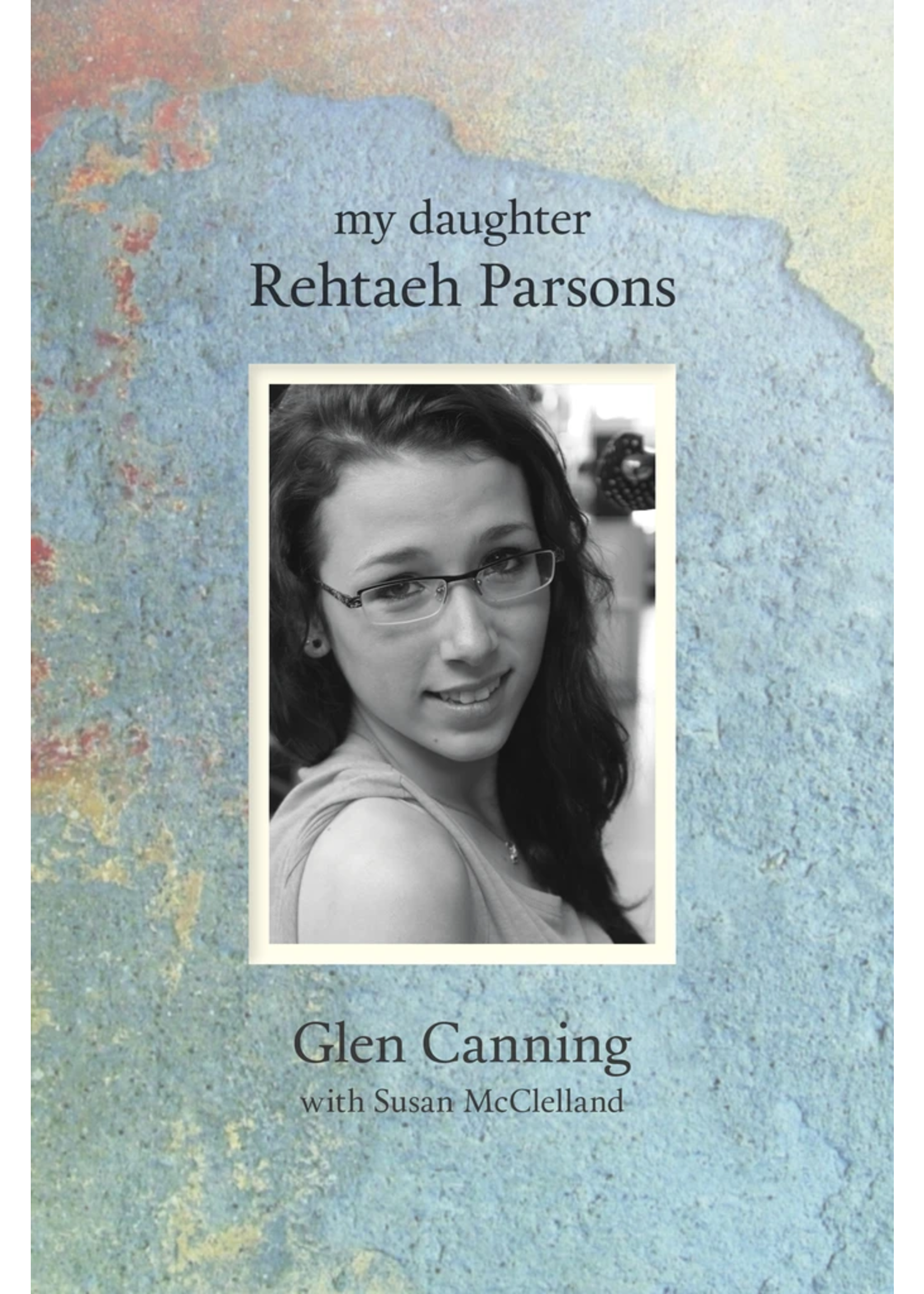 My Daughter Rehtaeh Parsons by Glen Canning, Susan McClelland