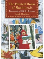 The Painted House of Maud Lewis: Conserving a Folk Art Treasure by Laurie Hamilton