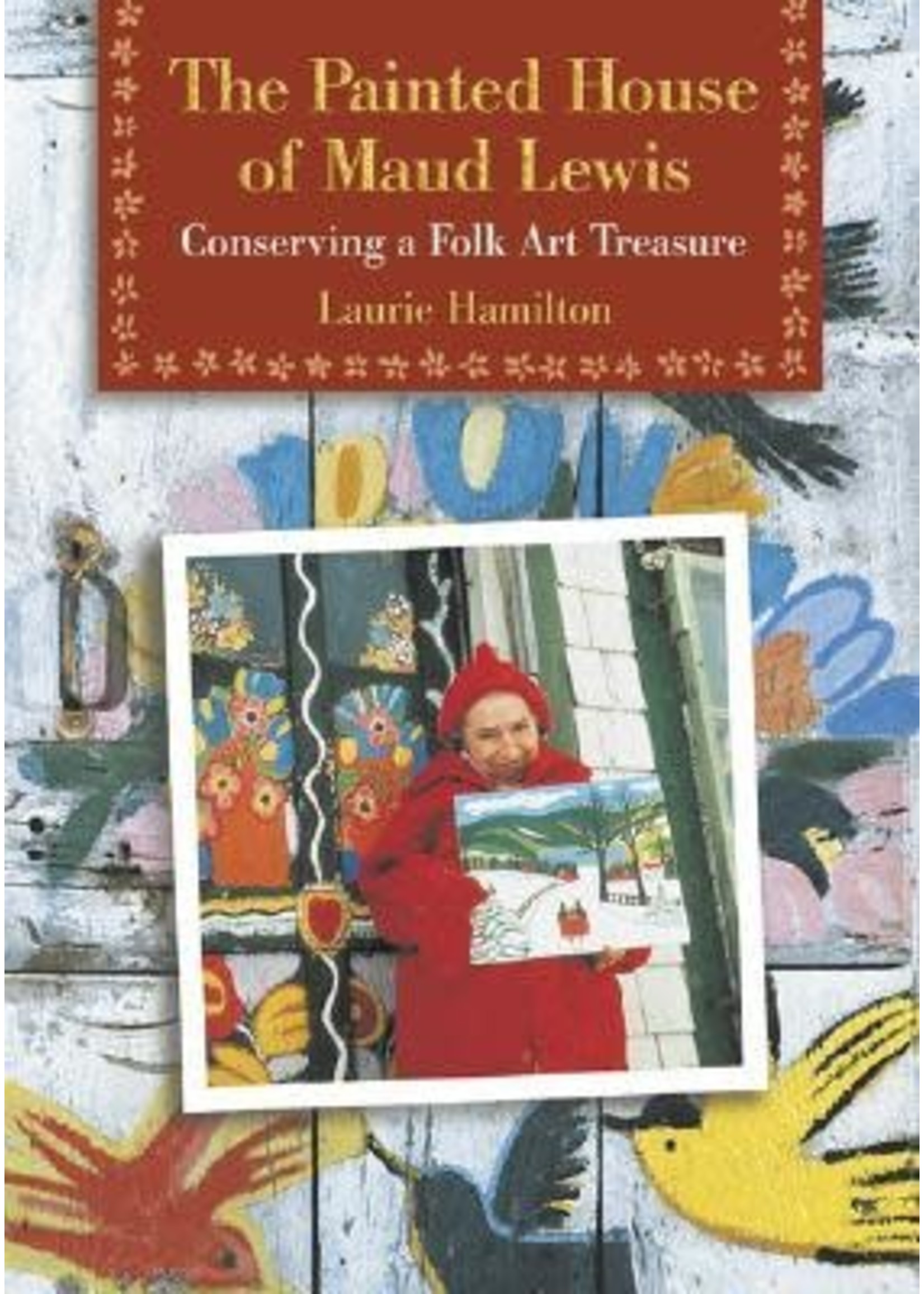 The Painted House of Maud Lewis: Conserving a Folk Art Treasure by Laurie Hamilton