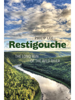 Restigouche: The Long Run of the Wild River by Philip Lee