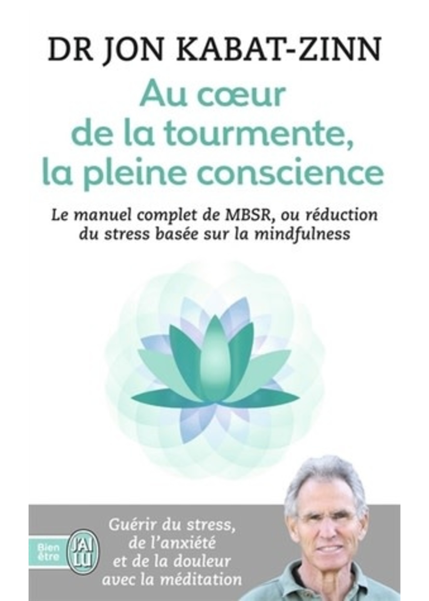 Au coeur de la tourmente, la pleine conscience : Manuel complet de MBSR, ou réduction du stress basée sur la mindfulness by Jon Kabat-Zinn