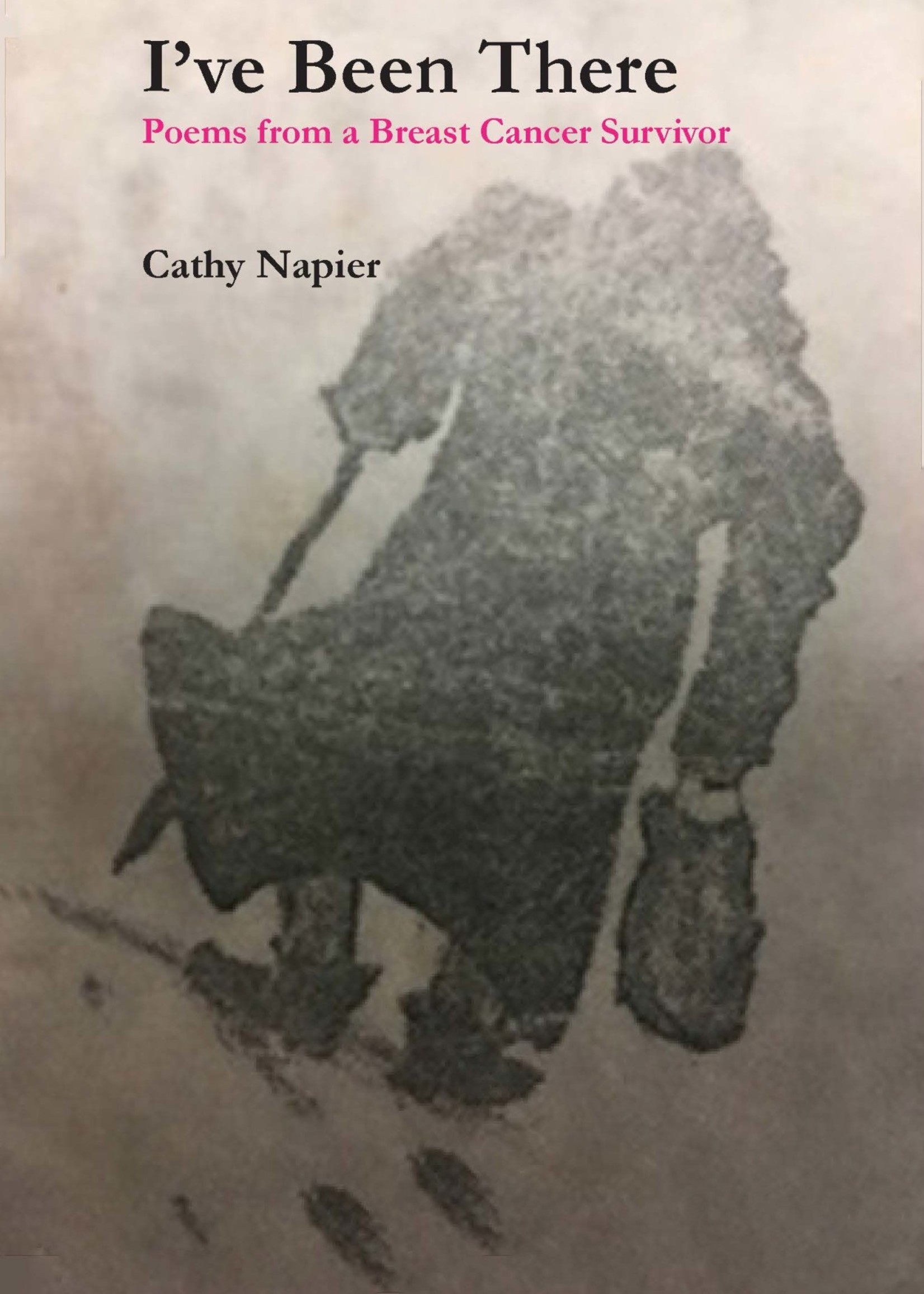 I've Been There: Poems From a Breast Cancer Survivor by Cathy Napier