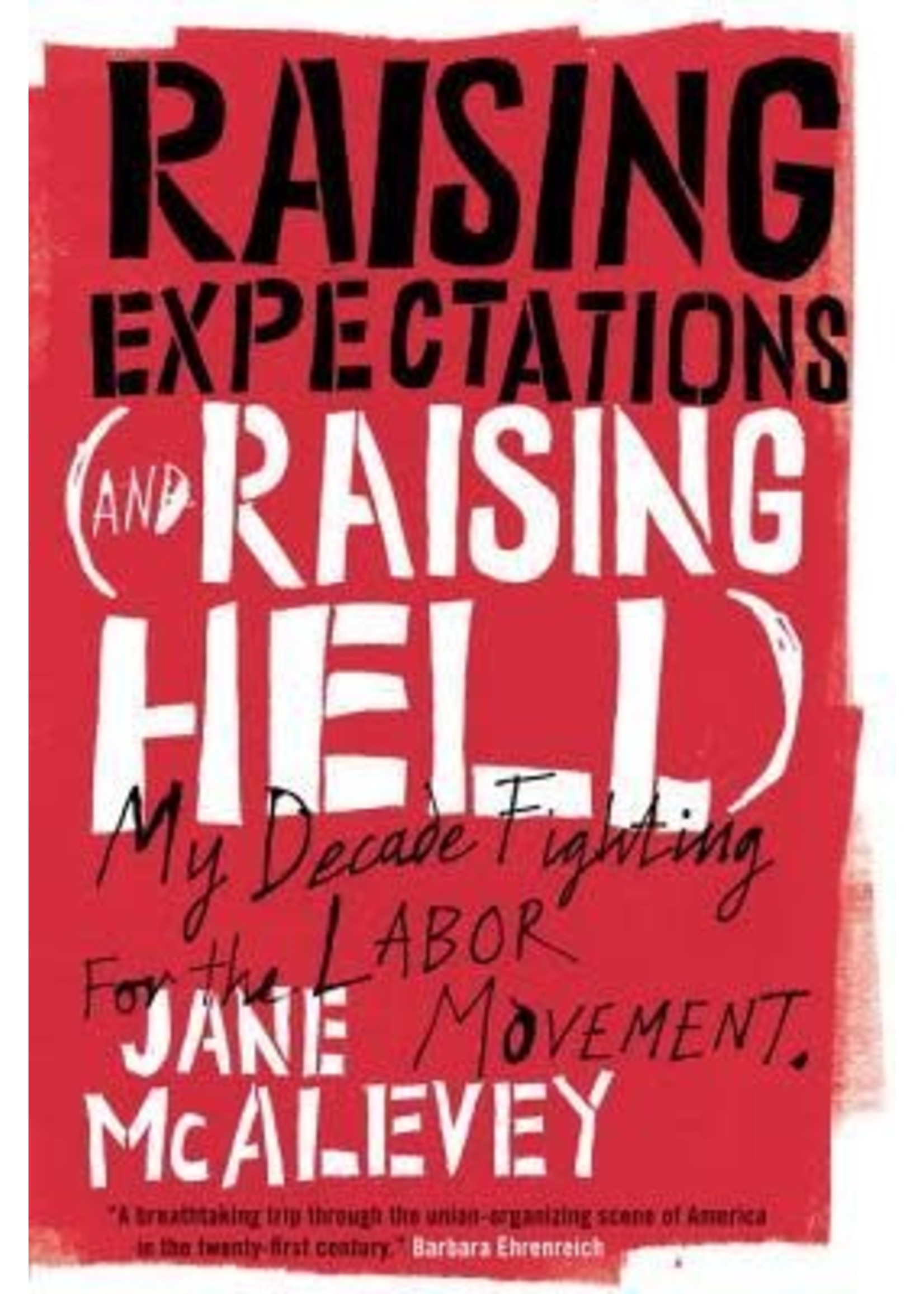 Raising Expectations (and Raising Hell): My Decade Fighting for the Labor Movement by Jane F. McAlevey