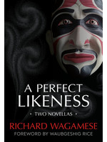 A Perfect Likeness: Two Novellas by Richard Wagamese,  Waubgeshig Rice