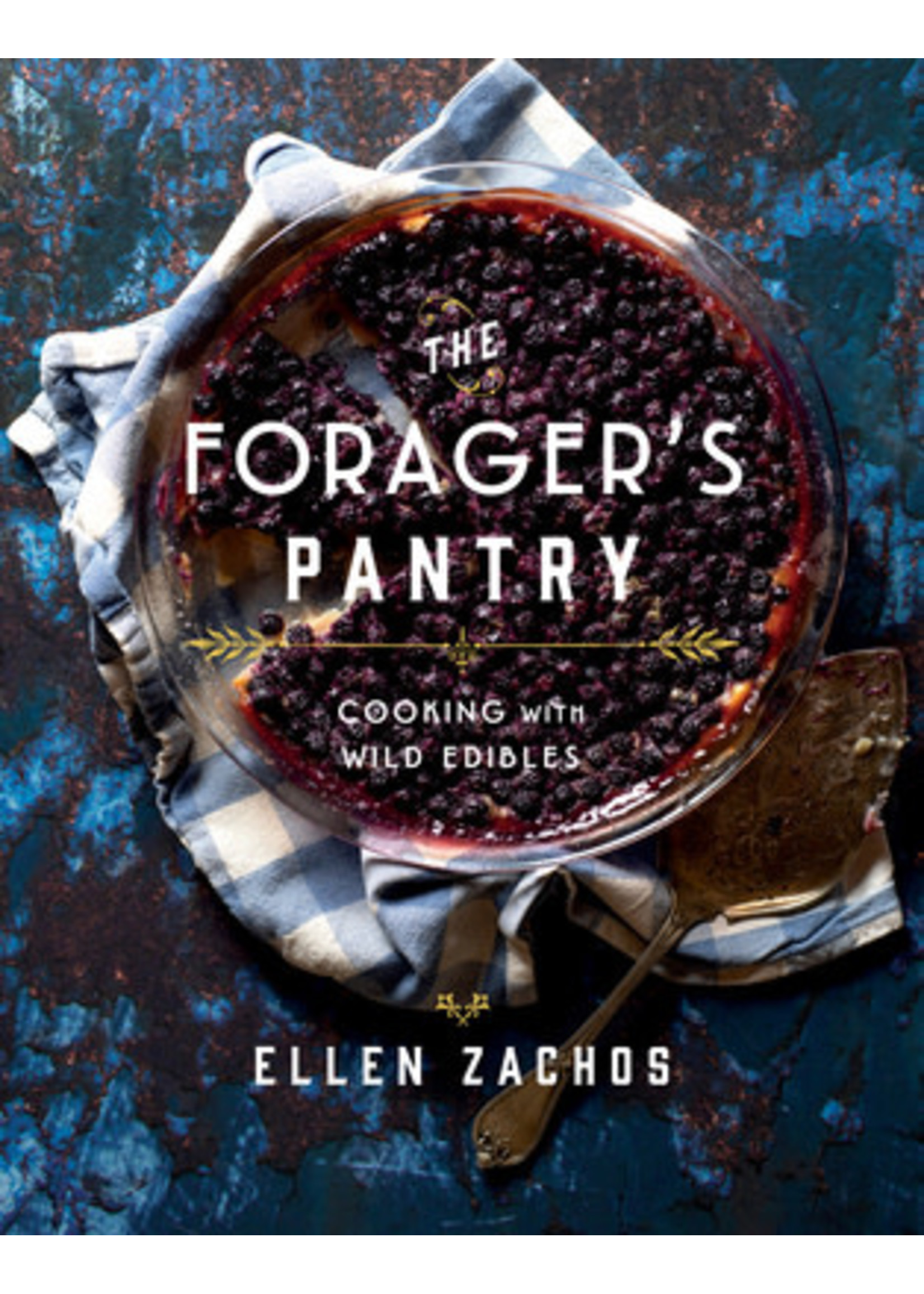 The Forager's Pantry: Cooking with Wild Edibles by Ellen Zachos