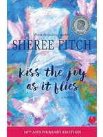 Kiss the Joy as it Flies: Tenth-Anniversary Edition by Sheree Fitch