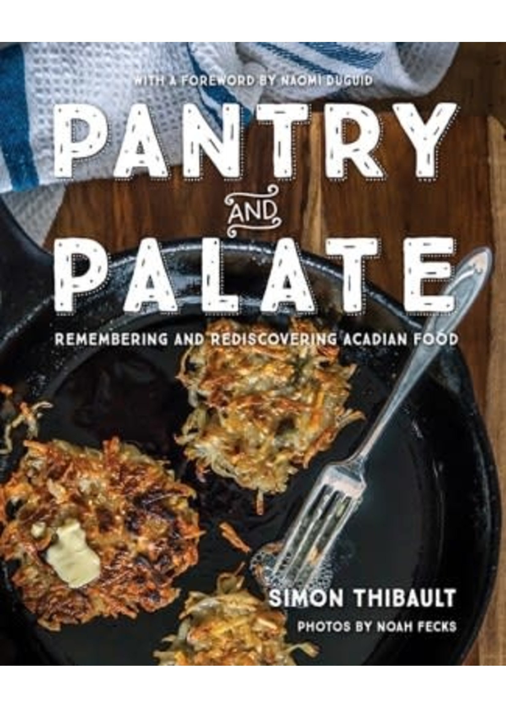 Pantry and Palate: Remembering and Rediscovering Acadian Food by Simon Thibault