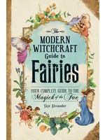 The Modern Witchcraft Guide to Fairies: Your Complete Guide to the Magick of the Fae by Skye Alexander