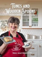 Tunes and Wooden Spoons: Recipes form a Cape Breton Kitchen by Mary Janet MacDonald