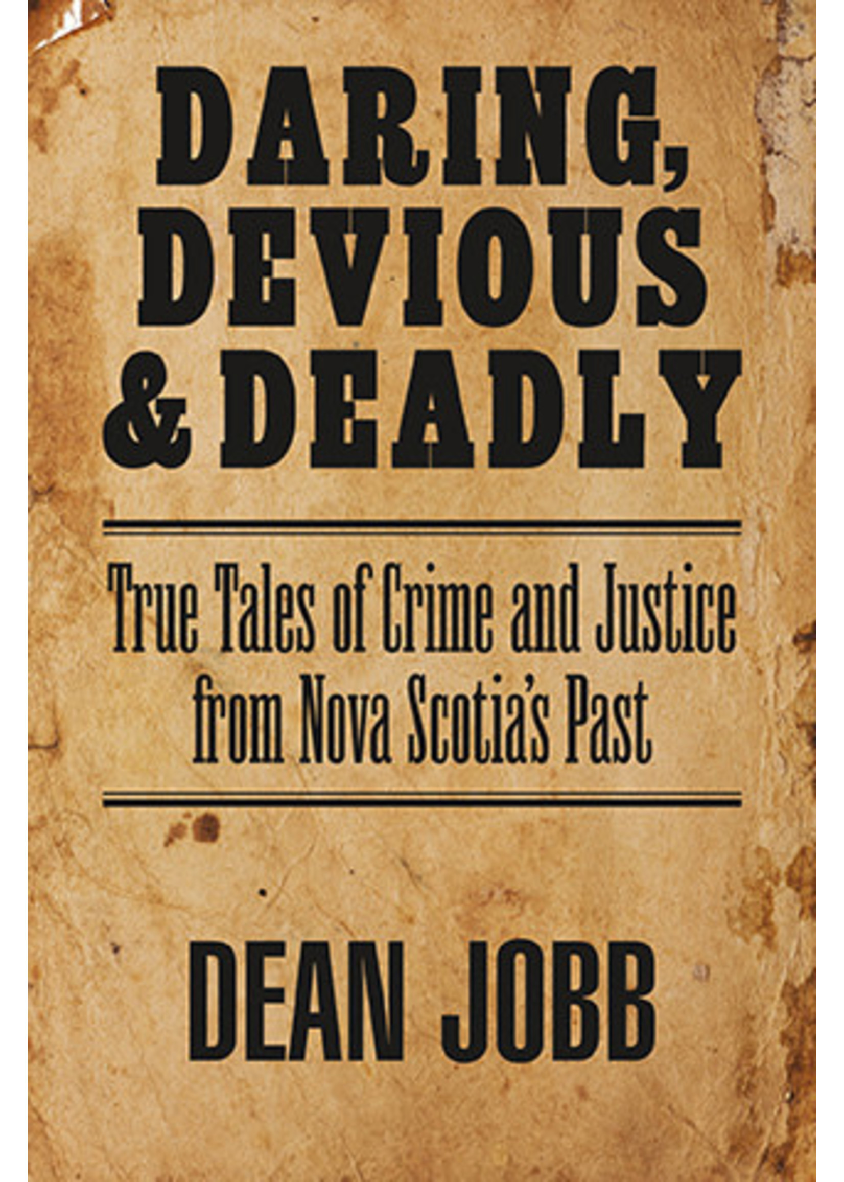 Daring, Devious and Deadly: True Tales of Crime and Justice from Nova Scotia's Past by Dean Jobb