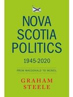 Nova Scotia Politics 1945-2020: From Macdonald to MacNeil by Graham Steele