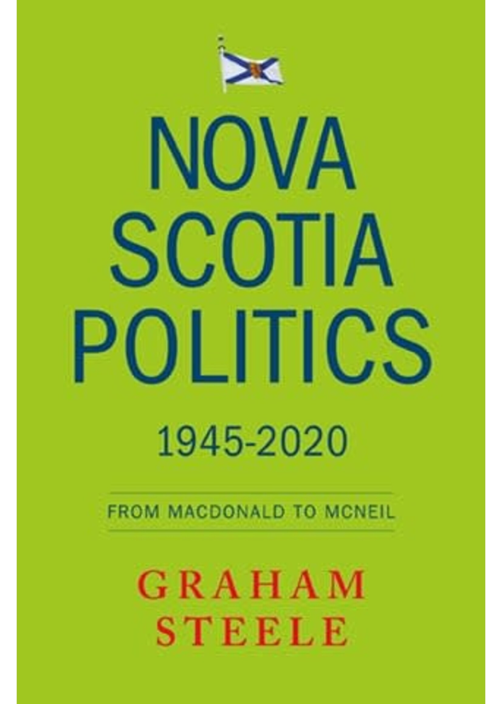 Nova Scotia Politics 1945-2020: From Macdonald to MacNeil by Graham Steele