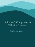 A Student's Companion to Old Irish Grammar by Ranke de Vries
