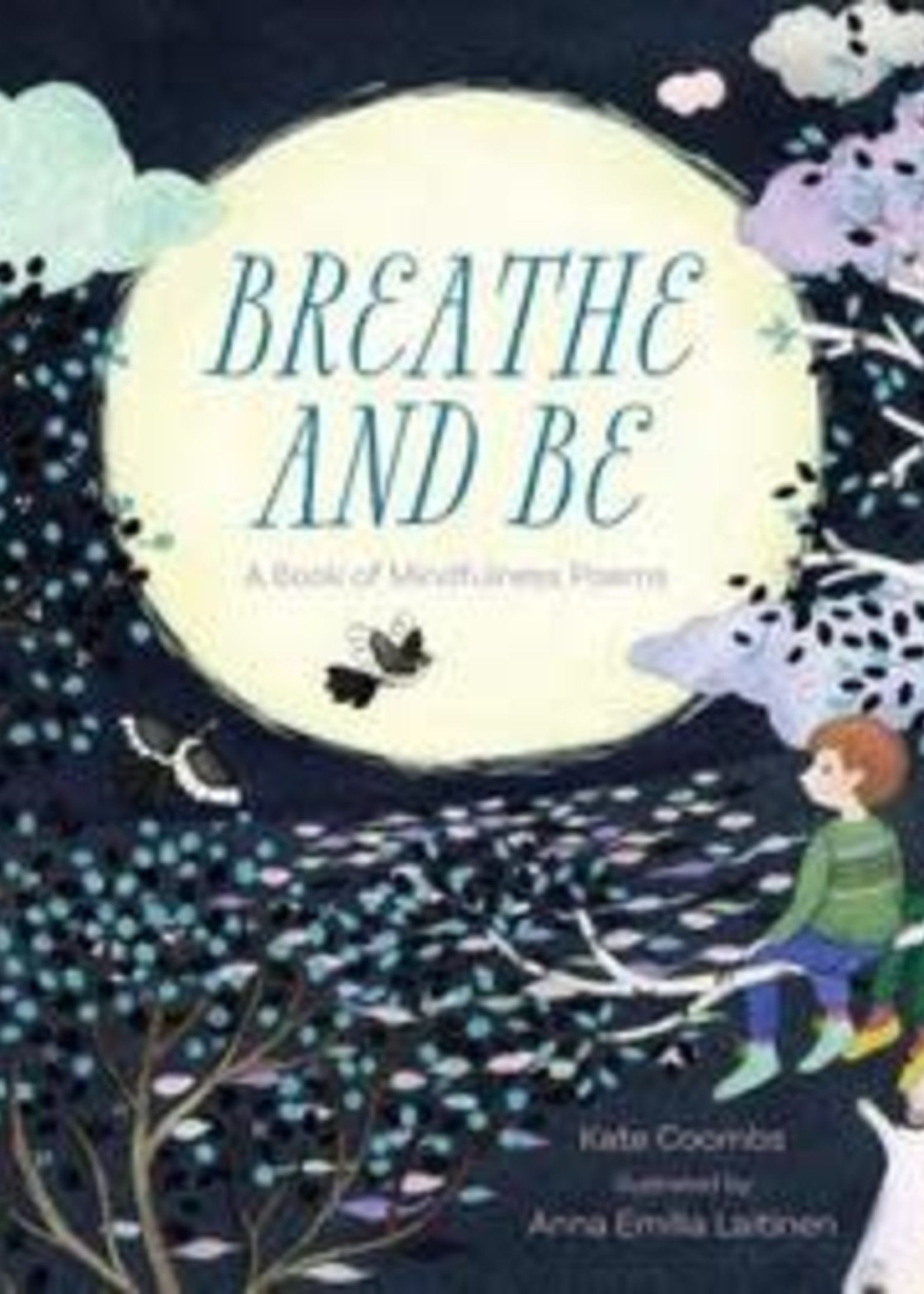 Breathe and Be: A Book of Mindfulness Poems by Kate Coombs,  Anna Emilia Laitinen
