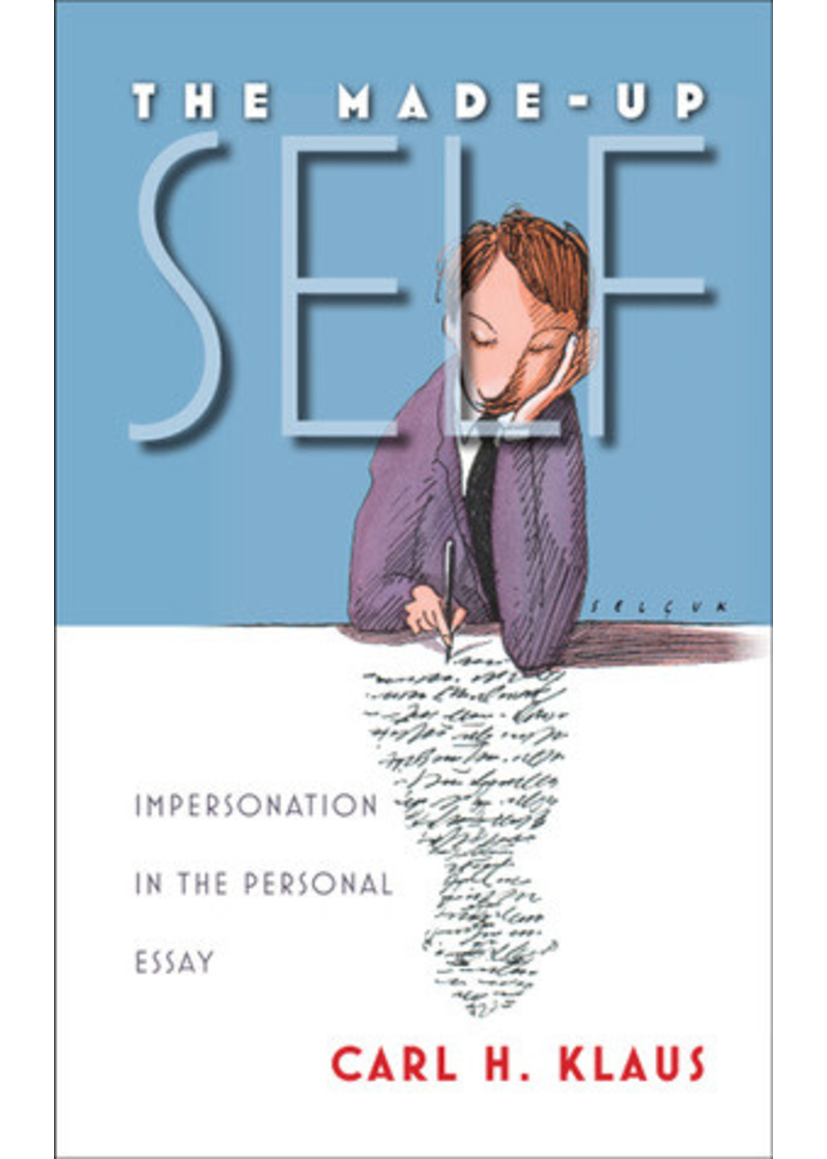 The Made-Up Self: Impersonation in the Personal Essay by Carl H. Klaus